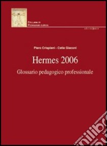 Hermes 2006. Glossario pedagogico professionale libro di Crispiani Piero - Giaconi Catia