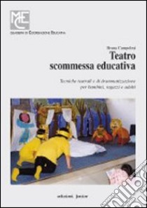 Teatro, scommessa educativa. Tecniche teatrali e di drammatizzazione per bambini, ragazzi e adulti libro di Campolmi Bruna