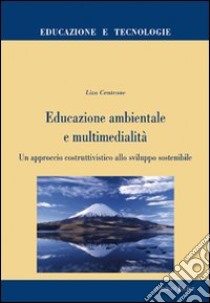 Educazione ambientale e multimedialità. Un approccio costruttivistico allo sviluppo sostenibile libro di Centrone Liza