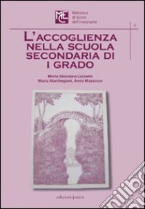 L'accoglienza nella scuola secondaria di primo grado libro di Lazzarin M. Giovanna; Marchegiani Maria; Mazzucco Anna