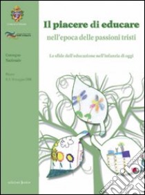 Il piacere di educare nell'epoca delle passioni tristi. Le sfide dell'educazione nell'infanzia di oggi libro