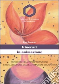 Itinerari in animazione. Percorsi nell'interpretazione e realizzazione delle animazioni educative libro di Cameran Erica