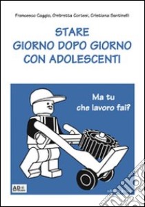 Stare giorno dopo giorno con adolescenti libro di Caggio Francesco; Cortesi Ombretta; Santinelli Cristina