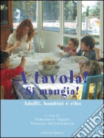 A tavola! Si mangia! Adulti, bambini e cibo libro