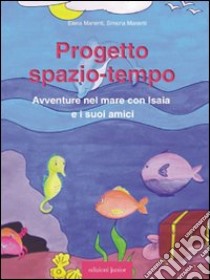 Progetto spazio-tempo. Avventure nel mare con Isaia e i suoi amici. Con CD-ROM libro di Manenti Elena; Manenti Simona