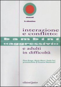 Interazione e conflitto. Bambini «aggressivi» e adulti in difficoltà libro di Braga Piera; Mauri Marta; Tosi Paola