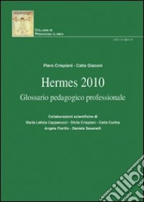 Hermes 2010. Glossario pedagogico professionale libro di Crispiani Piero - Giaconi Catia