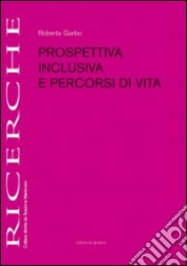 Prospettiva inclusiva e percorsi di vita libro di Garbo Roberta