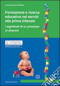 Formazione e ricerca educativa nei servizi alla prima infanzia. I significati di un processo in divenire libro di Chicco L. (cur.)