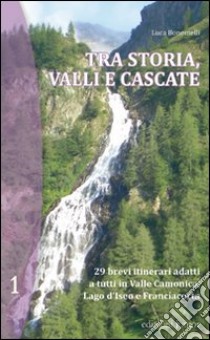 Tra storia, valli e cascate libro di Bonomelli Luca