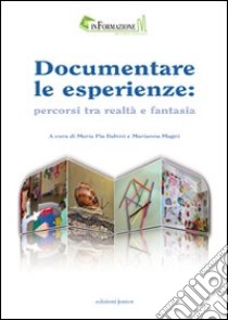 Documentare le esperienze. Percorsi tra realtà e fantasia libro di Babini M. Pia; Magni Marianna