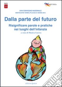 Dalla parte del futuro. Risignificare parole e pratiche nei luoghi dell'infanzia libro di Guerra M. (cur.)