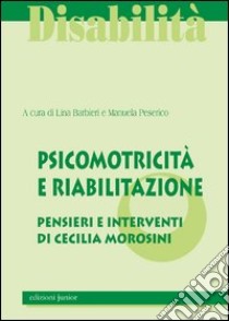 Psicomotricità e riabilitazione. La qualità del sistema integrato pensieri e interventi di Cecilia Morosini libro di Barbieri Lina; Peserico Manuela