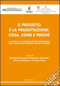 Il progetto e la progettazione. Cosa, come e perché libro di Bernardi M. (cur.); Franzoni S. (cur.); Polimeni A. (cur.)