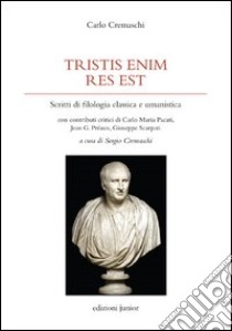 Tristis enim res est. Scritti di filologia classica e umanistica libro di Cremaschi Carlo