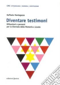 Diventare testimoni. Riflessioni e percorsi per la Giornata della Memoria a scuola libro di Mantegazza Raffaele