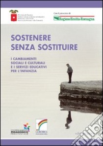 Sostenere senza sostituire. I cambiamenti sociali e culturali e i servizi educativi per l'infanzia libro di Tanzi V. (cur.)