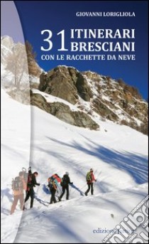 31 itinerari bresciani con le racchette da neve libro di Lorigliola Giovanni