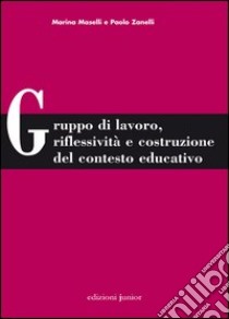 Gruppo di lavoro, riflessività e costruzione del contesto educativo libro di Maselli Marina; Zanelli Paolo