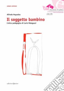 Il soggetto bambino. L'etica pedagogica di Loris Malaguzzi libro di Hoyuelos Planillo Alfredo