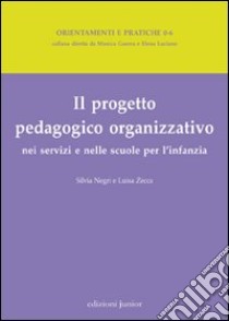 Il progetto pedagogico organizzativo nei servizi e nelle scuole per l'infanzia libro di Zecca Luisa; Negri Silvia