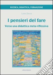 Pensieri del fare. Verso una didattica meta-riflessiva libro di Zecca Luisa