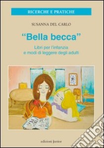 «Bella becca». Libri per l'infanzia e modi di leggere degli adulti libro di Del Carlo Susanna