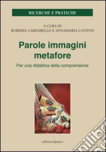 Parole immagini metafore. Per una didattica della comprensione libro di Cardarello R. (cur.); Contini R. (cur.)