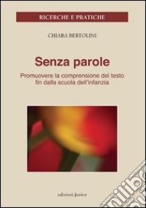 Senza parole. Promuovere la comprensione del testo fin dalla scuola dell'infanzia libro di Bertolini Chiara