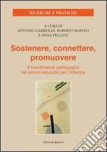 Sostenere, connettere, promuovere. Il coordinatore pedagogico nei servizi educativi per l'infanzia libro di Gariboldi A. (cur.); Maffeo R. (cur.); Pelloni Anna (cur.)