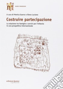 Costruire partecipazione. La relazione tra famiglie e servizi per l'infanzia in una prospettiva internazionale libro di Guerra M. (cur.); Luciano E. (cur.)