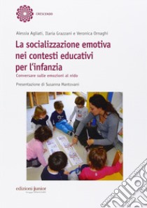 La socializzazione emotiva nei contesti educativi per l'infanzia. Conversare sulle emozioni al nido libro di Agliati Alessia; Grazzani Ilaria; Ornaghi Veronica