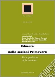 Educare nelle sezioni primavera. Un'esperienza di formazione libro di Bondioli Anna; Savio Donatella