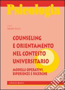 Counseling e orientamento nel contesto universitario. Modellli operativi, esperienze e ricerche libro di Zucca D. (cur.)