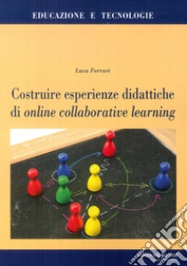 Costruire esperienze didattiche di online collaborative learning libro di Ferrari Luca