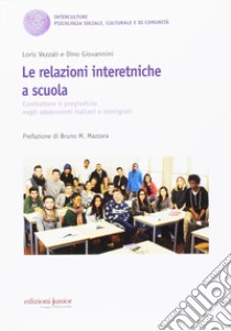 Le relazioni interetniche a scuola. Combattere il pregiudizio negli adolescenti italiani e immigrati libro di Vezzali Loris; Giovannini Dino