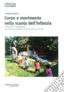 Corpo e movimento nella scuola dell'infanzia. Riflessioni e suggestioni per itinerari educativi nella fascia tre-sei anni libro di Ceciliani Andrea