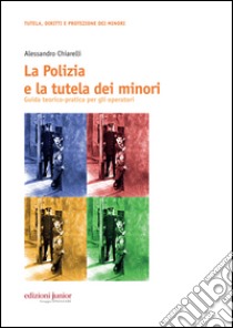 La polizia e la tutela dei minori. Guida teorico-pratica per gli operatori libro di Chiarelli Alessandro