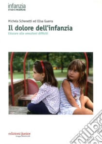 Il dolore dell'infanzia. Educare alle emozioni difficili libro di Schenetti Michela