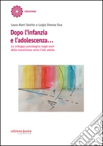 Dopo l'infanzia e l'adolescenza. Lo sviluppo psicologico negli anni della transizione verso l'età adulta libro di Aleni Sestito Laura; Sica Luigia Simona