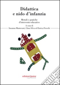 Didattica e nido d'infanzia. Metodi e pratiche d'intervento educativo libro di Mantovani S. (cur.); Silva C. (cur.); Freschi E. (cur.)