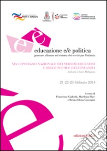 Educazione e/è politica. Generare alleanze nel sistema dei servizi per l'infanzia libro di Ciabotti F. (cur.); Flavi M. (cur.); Giacopini B. E. (cur.)