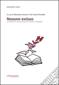 Nessuno escluso. Formazione e strumenti per la Scuola in Ospedale libro di Carenzio A. (cur.); Rivoltella P. C. (cur.)