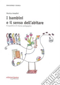 I bambini e il senso dell'abitare. Prospettive di ricerca pedagogica libro di Amadini Monica