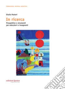 In ricerca. Prospettive e strumenti per educatori e insegnanti libro di Pastori Giulia