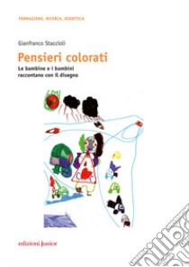 Pensieri colorati. Le bambine e i bambini raccontano con il disegno libro di Staccioli