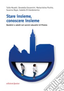 Stare insieme, conoscere insieme. Bambini e adulti nei servizi educativi di Pistoia libro di Musatti Tullia; Giovannini Donatella; Picchio Mariacristina