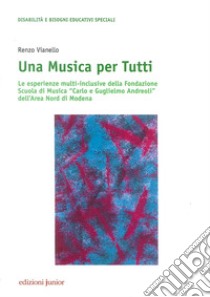 Una musica per tutti. Le esperienze multi-inclusive della Fondazione Scuola di Musica «Carlo e Guglielmo Andreoli» dell'Area Nord di Modena libro di Vianello Renzo