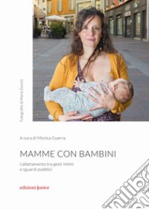 Mamme con bambini. L'allattamento tra gesti intimi e sguardi pubblici libro di Guerra M. (cur.)