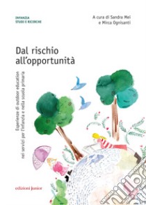 Dal rischio all'opportunità. Esperienze di outdoor education nei servizi per l'infanzia e nella scuola primaria libro di Mei S. (cur.); Ognisanti M. (cur.)